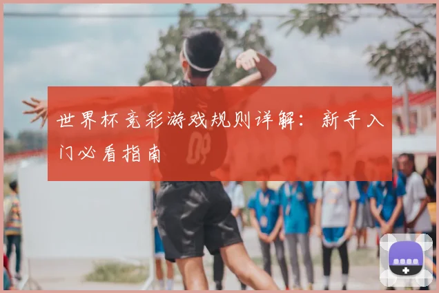 世界杯竞彩游戏规则详解：新手入门必看指南